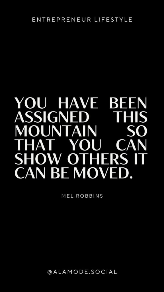 You have been assigned this mountain so that you can show others it can be moved. -Mel Robbins