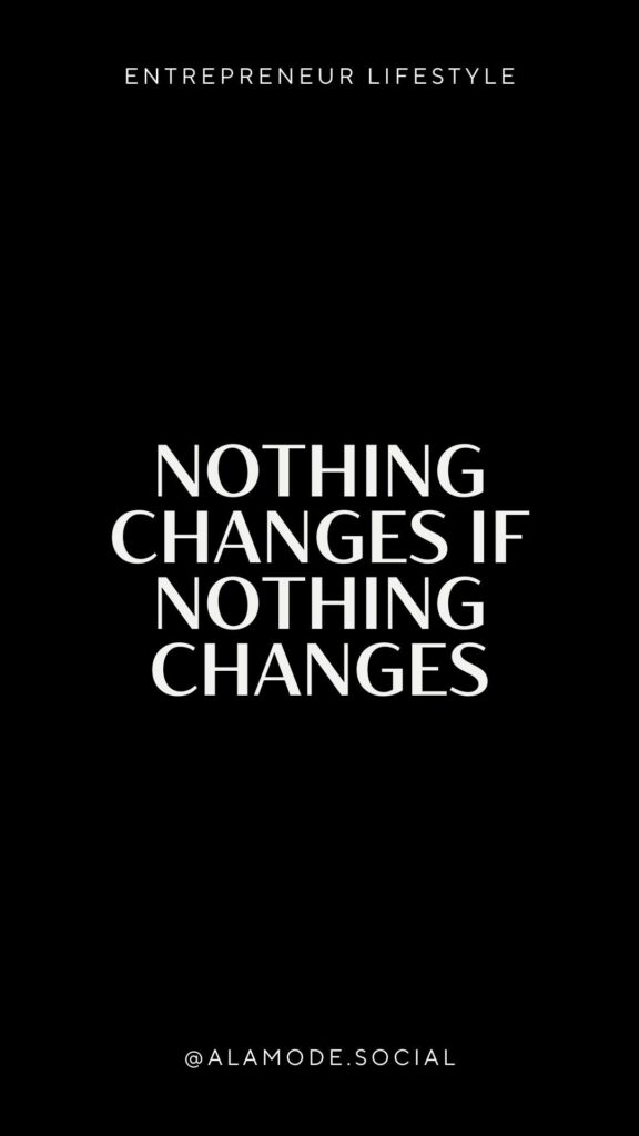 Nothing changes if nothing changes. -Unknown