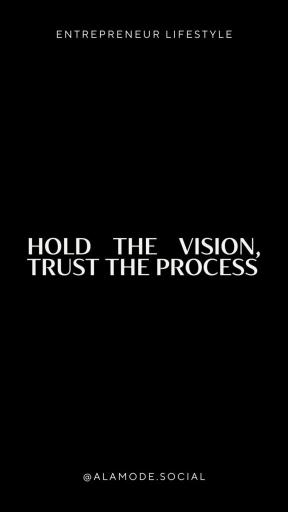 Hold the vision, trust the process. -Unknown