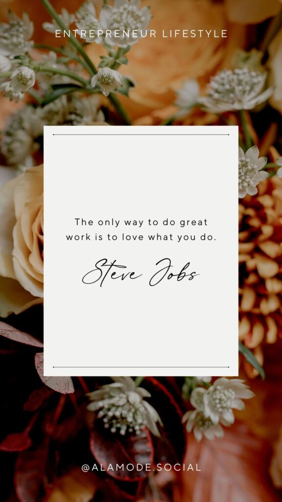 The only way to do great work is to love what you do. _Steve Jobs