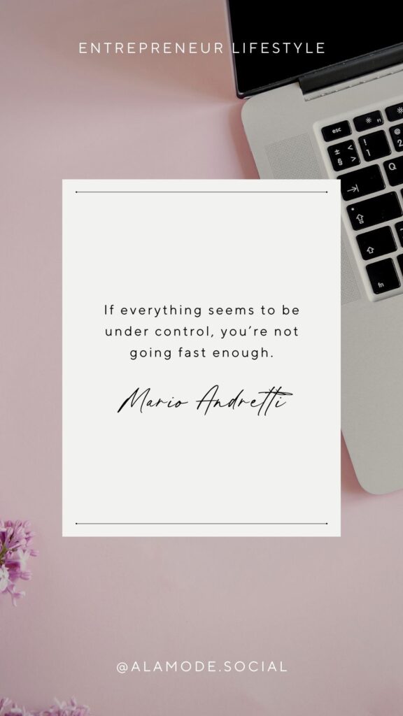 If everything seems to be under control, you’re not going fast enough. -Mario Andretti