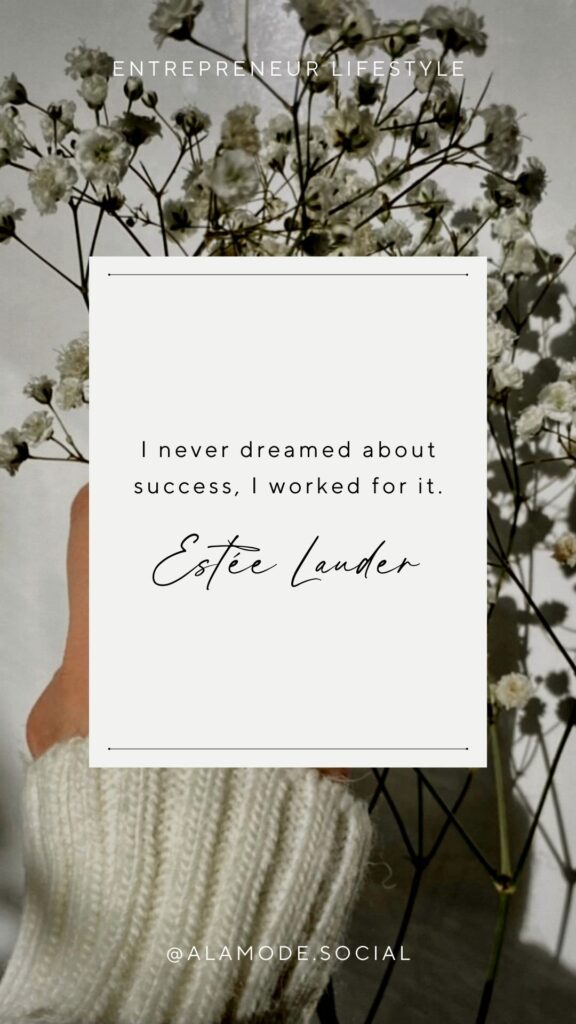 I never dreamed about success, I worked for it. -Estée Lauder