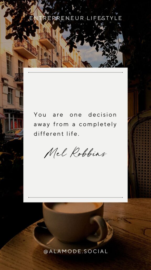 You are one decision away from a completely different life. -Mel Robbins