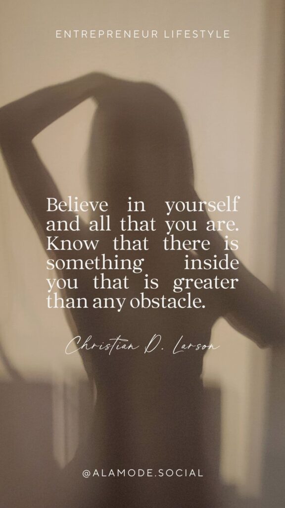 Believe in yourself and all that you are. Know that there is something inside you that is greater than any obstacle. -Christian D. Larson