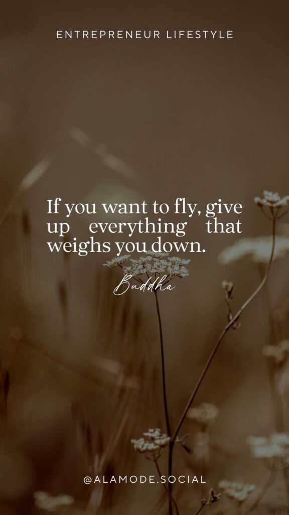 If you want to fly, give up everything that weighs you down. -Buddha
